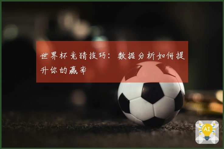 世界杯竞猜技巧：数据分析如何提升你的赢率